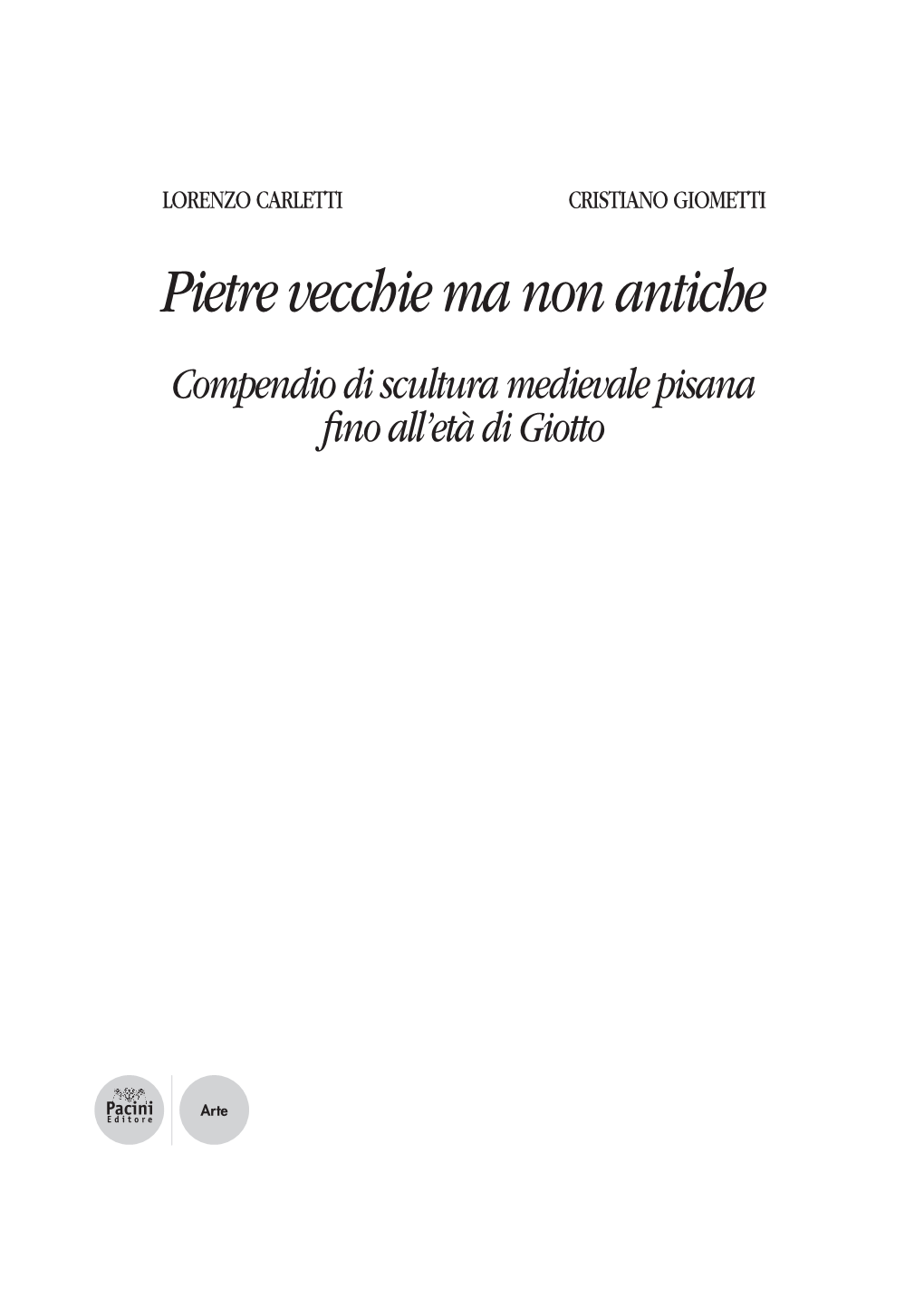 Pietre Vecchie Ma Non Antiche Compendio Di Scultura Medievale Pisana ﬁno All’Età Di Giotto