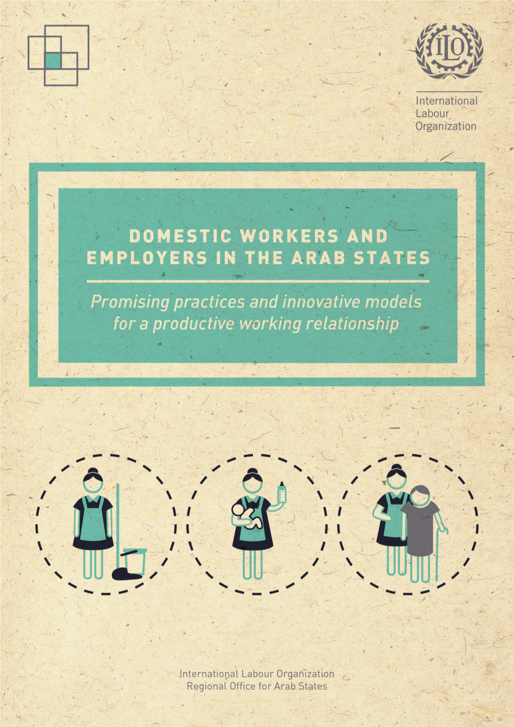 DOMESTIC WORKERS and EMPLOYERS in the ARAB STATES Promising Practices and Innovative Models for a Productive Working Relationship