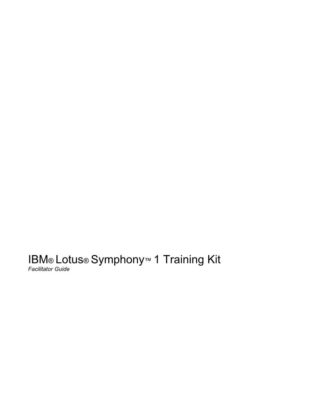 IBM® Lotus® Symphony™ 1 Training Kit Facilitator Guide IBM® Lotus® Symphony™ 1 Training Kit Facilitator Guide