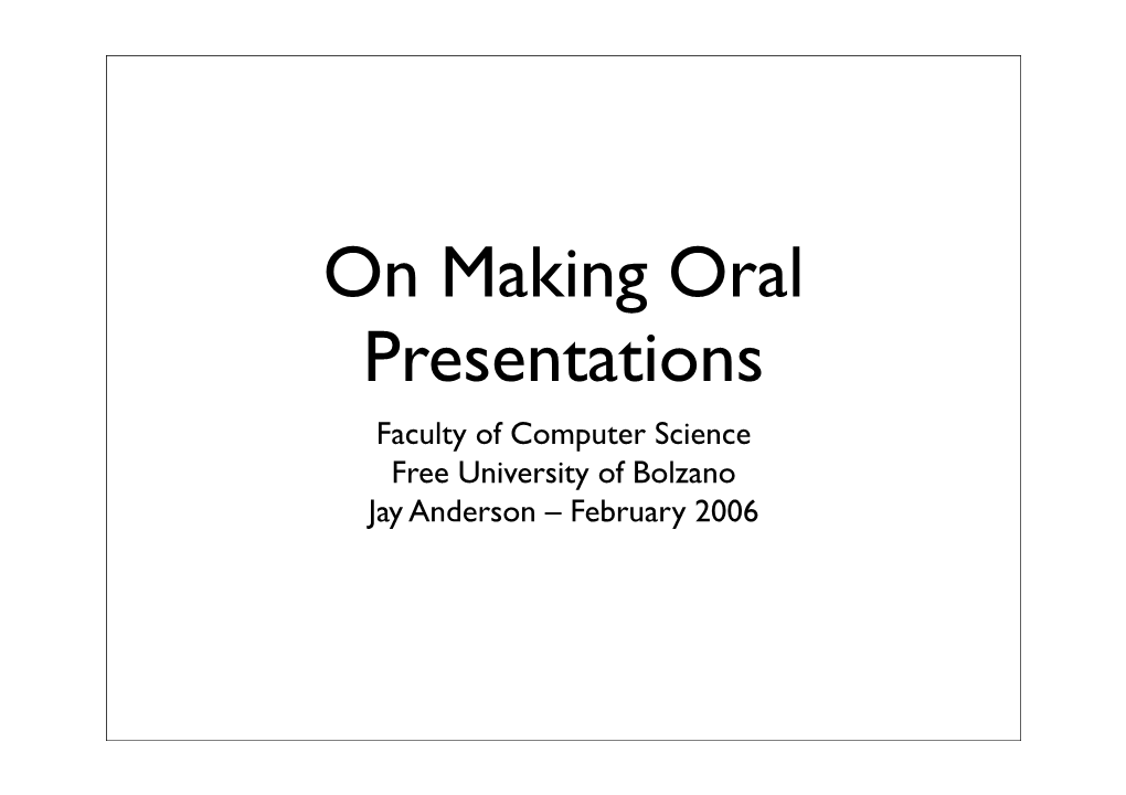 On Making Oral Presentations Faculty of Computer Science Free University of Bolzano Jay Anderson – February 2006 Organization: Topic