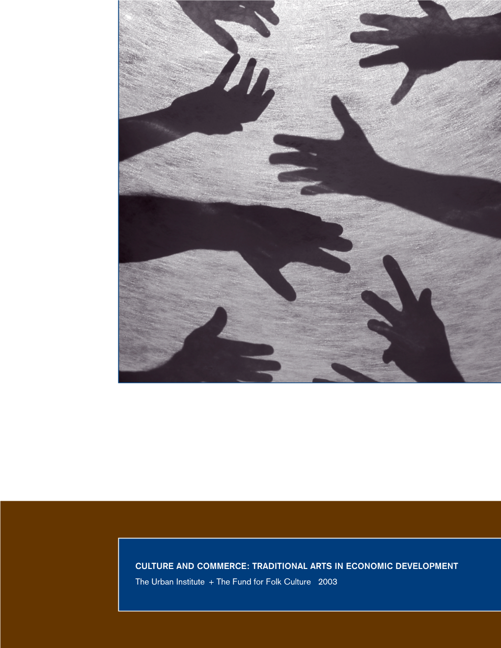 CULTURE and COMMERCE: TRADITIONAL ARTS in ECONOMIC DEVELOPMENT the Urban Institute + the Fund for Folk Culture 2003 Chris Walker Maria Jackson Carole Rosenstein