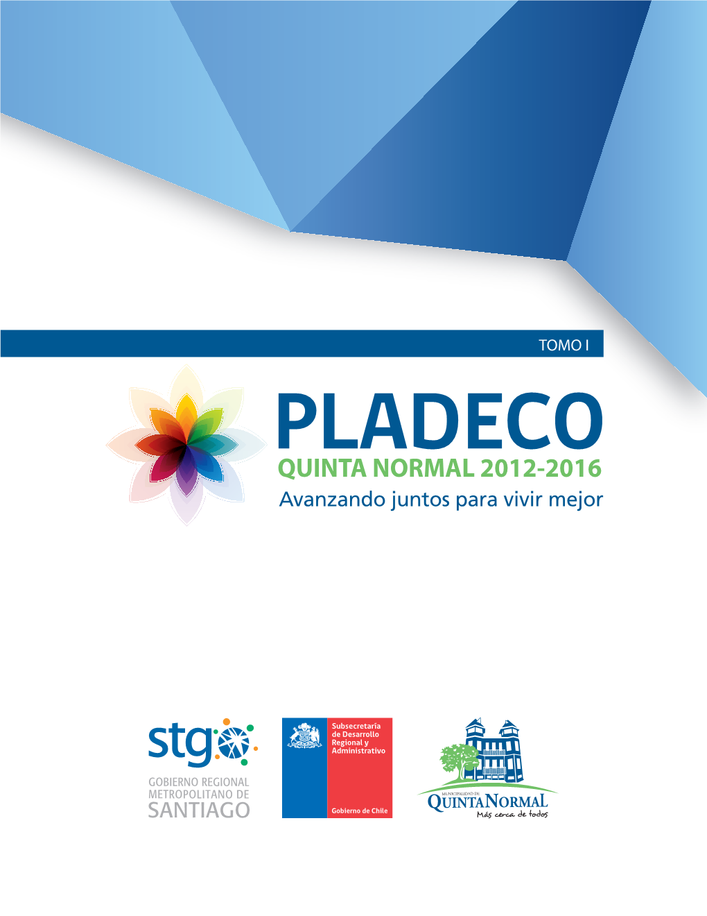 Avanzando Juntos Para Vivir Mejor MUNICIPALIDAD DE QUINTA NORMAL | PLAN DE DESARROLLO COMUNAL 2012-2016 I