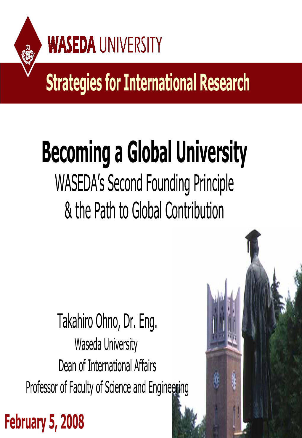 Waseda University Dean of International Affairs Professor of Faculty of Science and Engineering February 5, 2008 Current Movements Within Waseda University