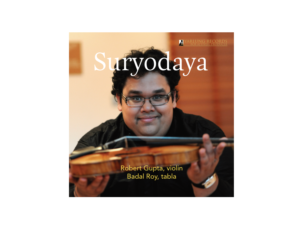 Robert Gupta, Violin Badal Roy, Tabla 2 Producer’S Notes: Suryodaya Is Personal Music and a Tremendously Personal Recording