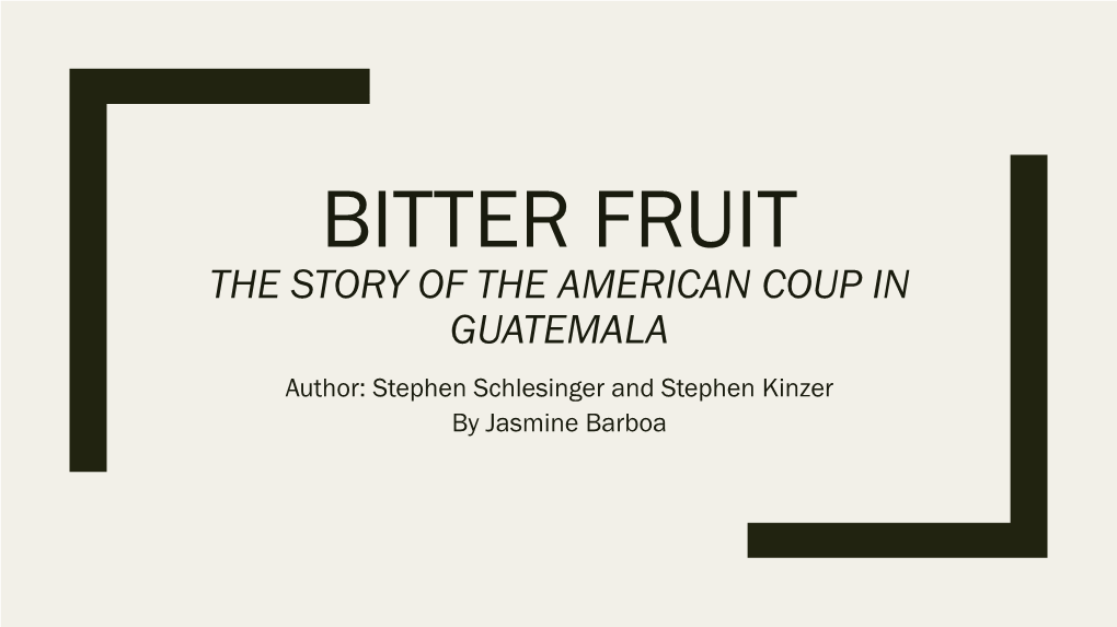 THE STORY of the AMERICAN COUP in GUATEMALA Author: Stephen Schlesinger and Stephen Kinzer by Jasmine Barboa