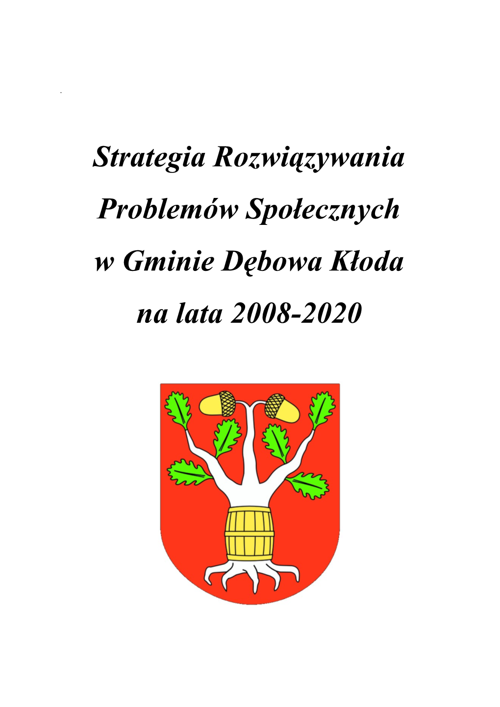 Strategia Rozwiązywania Problemów Społecznych W Gminie Dębowa Kłoda Na Lata 2008-2020 SPIS TREŚCI