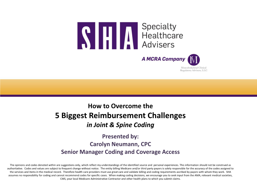5 Biggest Reimbursement Challenges in Joint & Spine Coding Presented By: Carolyn Neumann, CPC Senior Manager Coding and Coverage Access