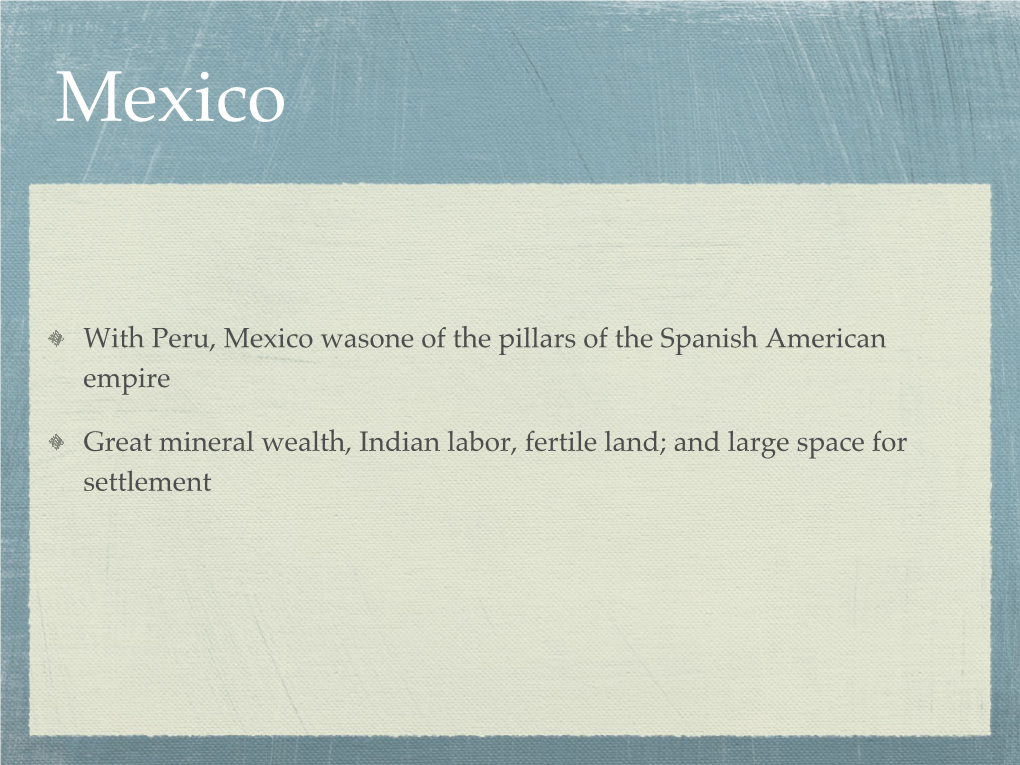 With Peru, Mexico Wasone of the Pillars of the Spanish American Empire