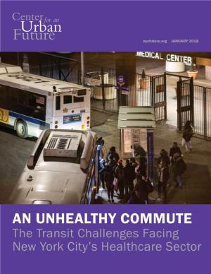 AN UNHEALTHY COMMUTE the Transit Challenges Facing New York City’S Healthcare Sector an UNHEALTHY COMMUTE Is a Publication of the Center for an Urban Future
