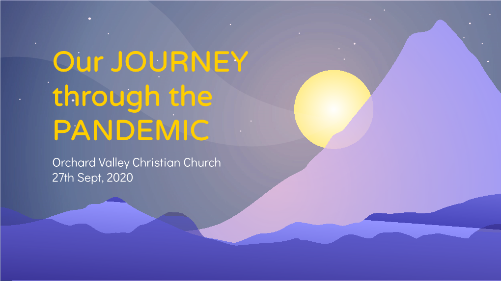 Our JOURNEY Through the PANDEMIC Orchard Valley Christian Church 27Th Sept, 2020 What Will Be the Way Ahead?