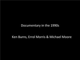 Documentary in the 1990S Ken Burns, Errol Morris & Michael Moore