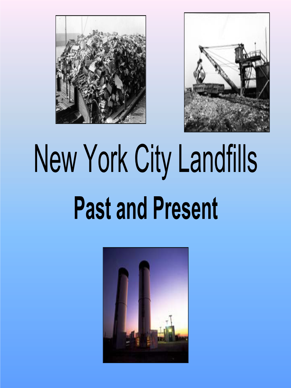New York City Landfills Past and Present Landfill, 1904 Tipping, 1904 Hand Cart Tipping Into Scow • Earliest Recycling Pre- 1900S • Rags Etc