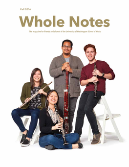 Fall 2016 Whole Notes the Magazine for Friends and Alumni of the University of Washington School of Music in This Issue Message from the Director