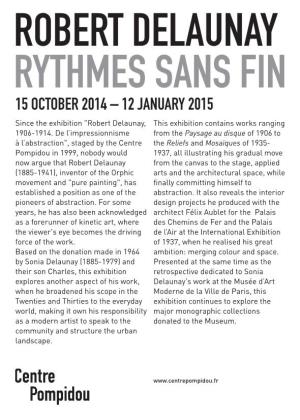 Robert Delaunay Rythmes Sans Fin 15 October 2014 – 12 January 2015 Since the Exhibition "Robert Delaunay, This Exhibition Contains Works Ranging 1906-1914
