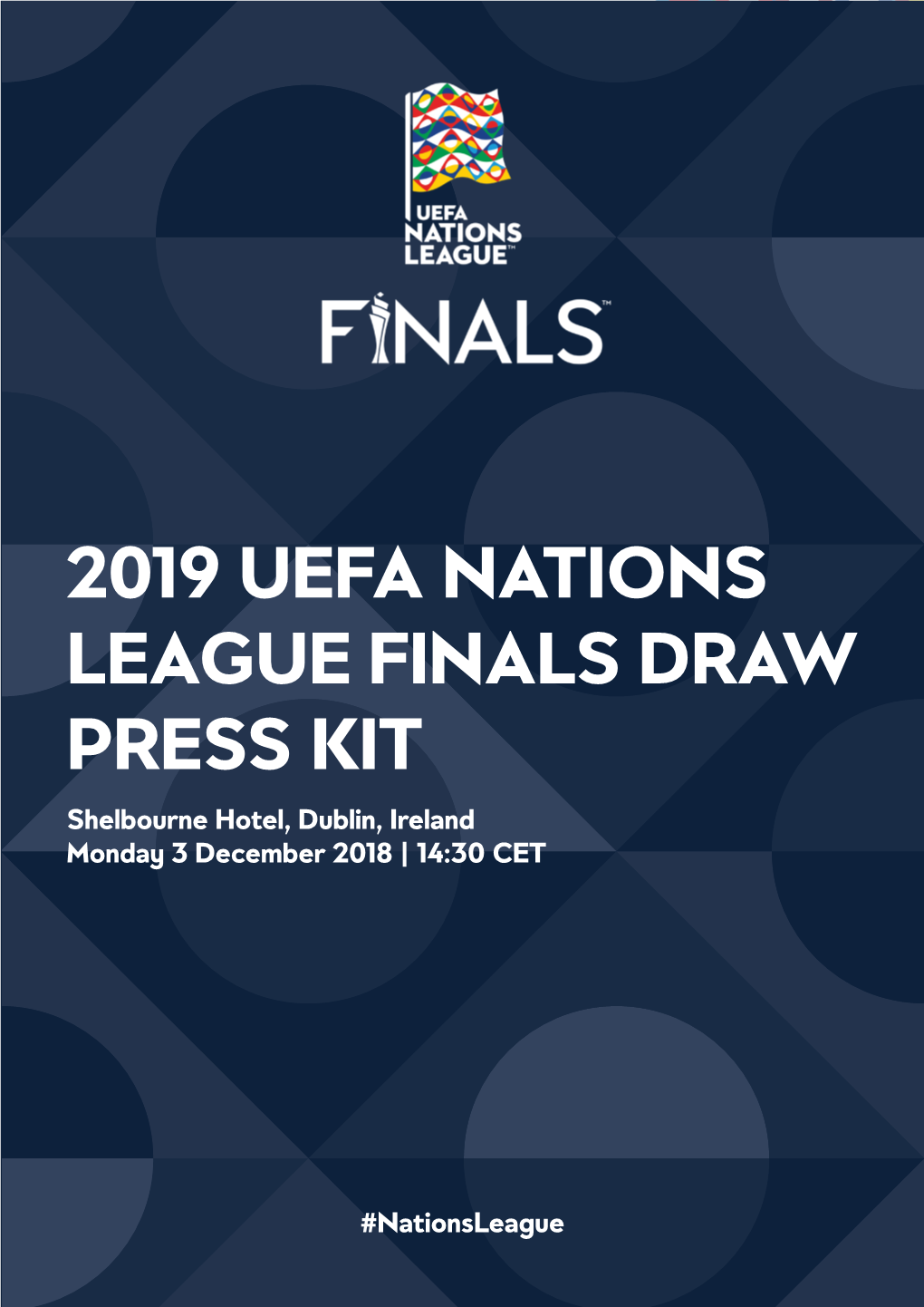 UEFA NATIONS LEAGUE FINALS DRAW PRESS KIT Shelbourne Hotel, Dublin, Ireland Monday 3 December 2018 | 14:30 CET