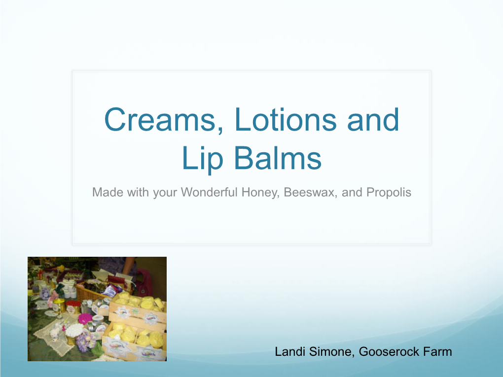 Creams, Lotions and Lip Balms Made with Your Wonderful Honey, Beeswax, and Propolis