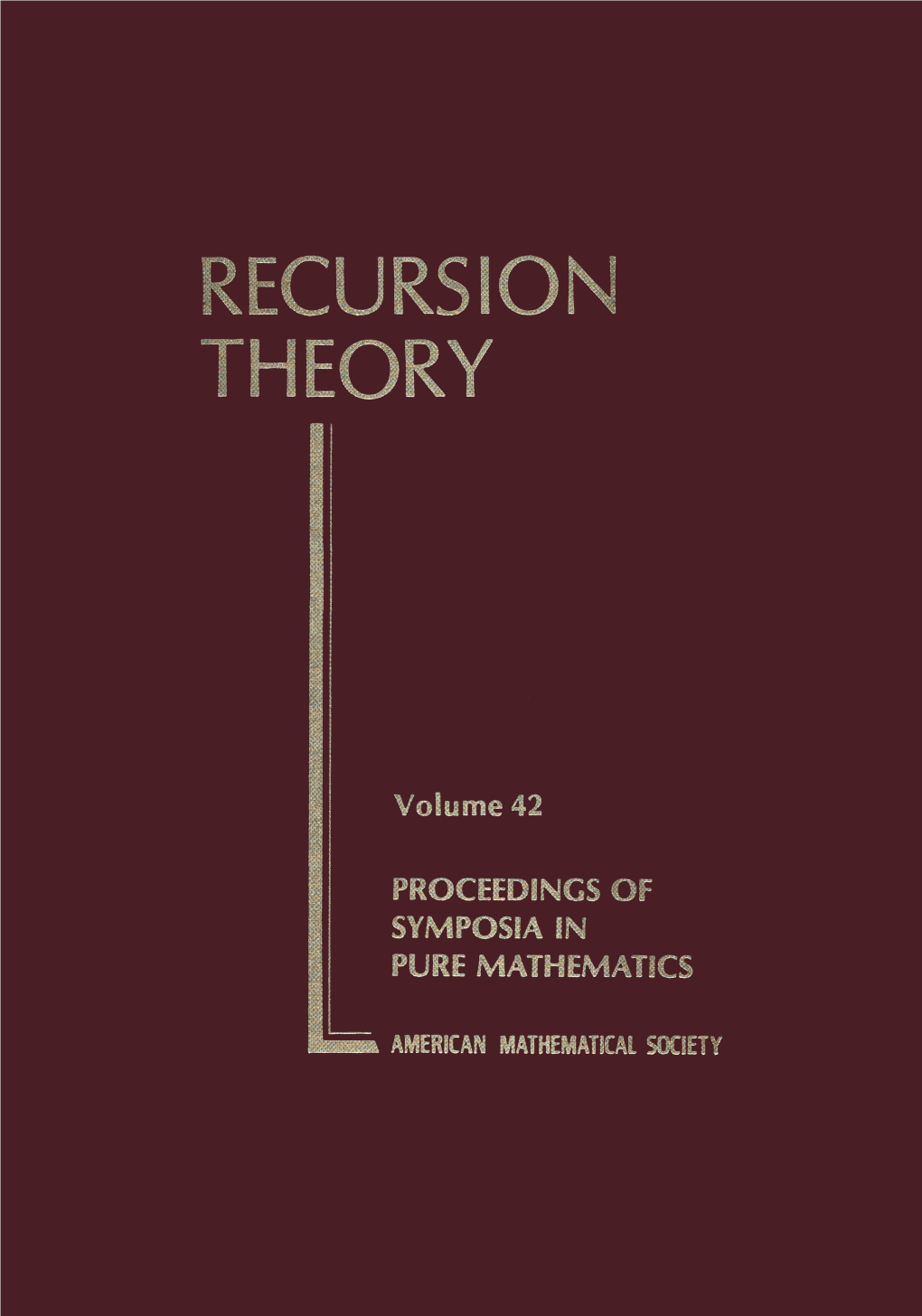 RECURSION THEORY PROCEEDINGS of SYMPOSIA in PURE MATHEMATICS Volume 42