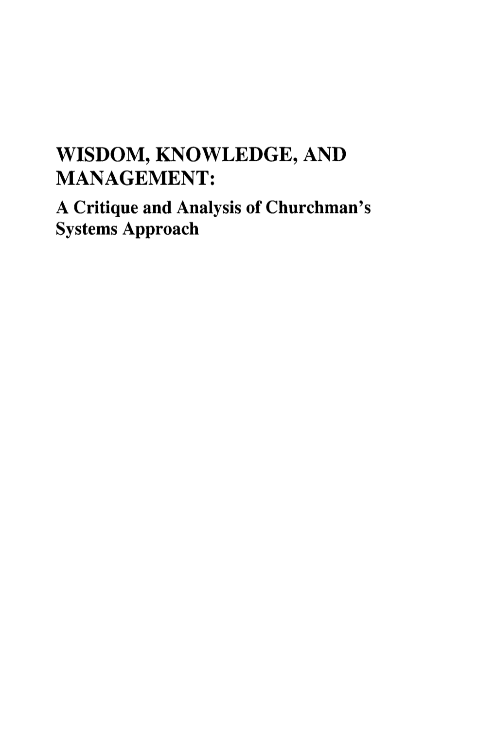 WISDOM, KNOWLEDGE, and MANAGEMENT: a Critique and Analysis of Churchman's Systems Approach C.West Churchman and Related Works Series Series Editor - John P