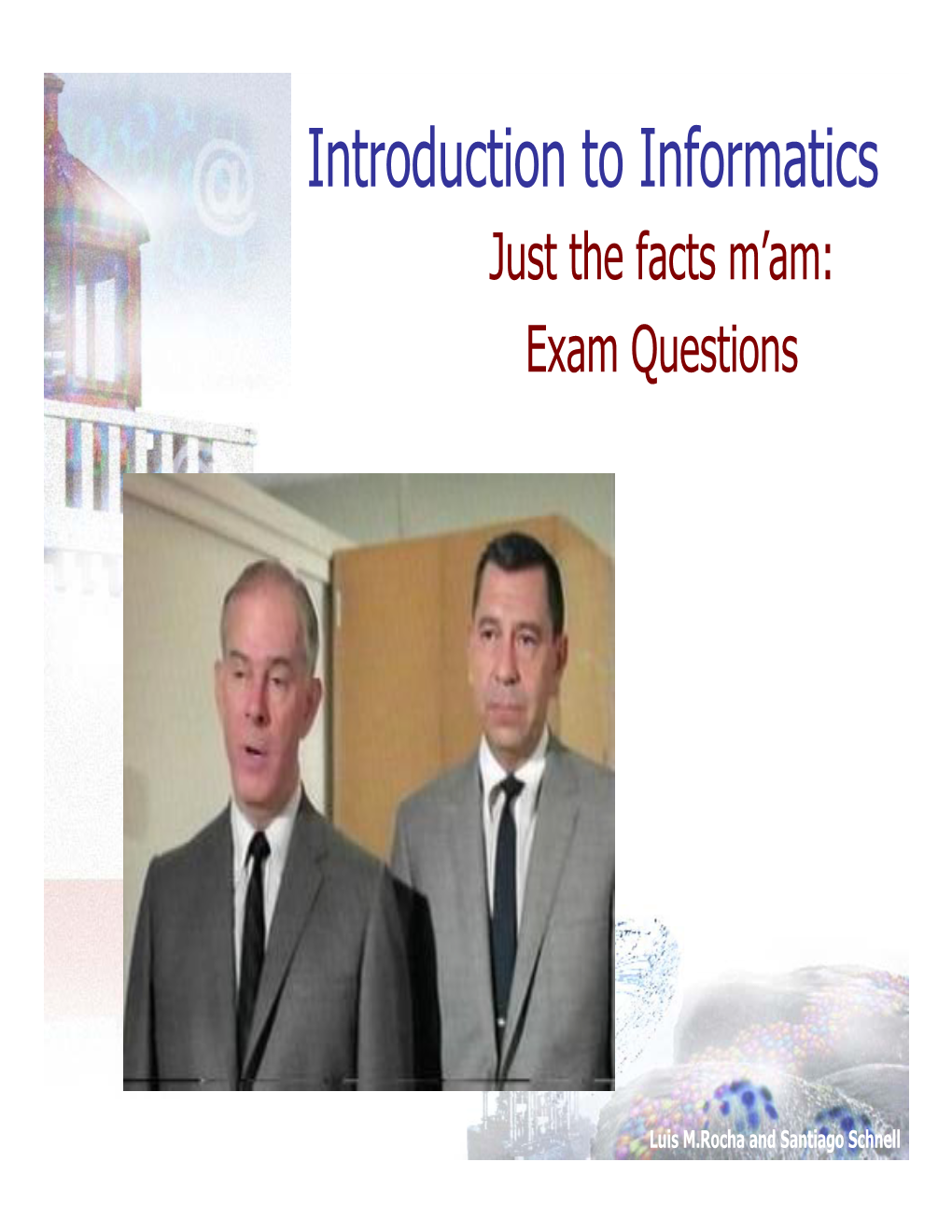 Introduction to Informatics Just the Facts M’Am: Exam Questions