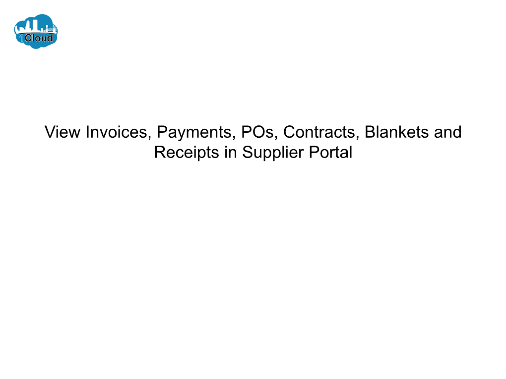 View Invoices, Payments, Pos, Contracts, Blankets and Receipts in Supplier Portal View Invoices, Payments, Pos, Contracts, Blankets and Receipts in Supplier Portal