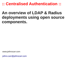 Centralised Authentication :: an Overview of LDAP & Radius Deployments Using Open Source Components