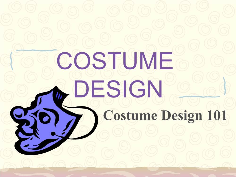 COSTUME DESIGN Costume Design 101 WHAT ARE COSTUMES?