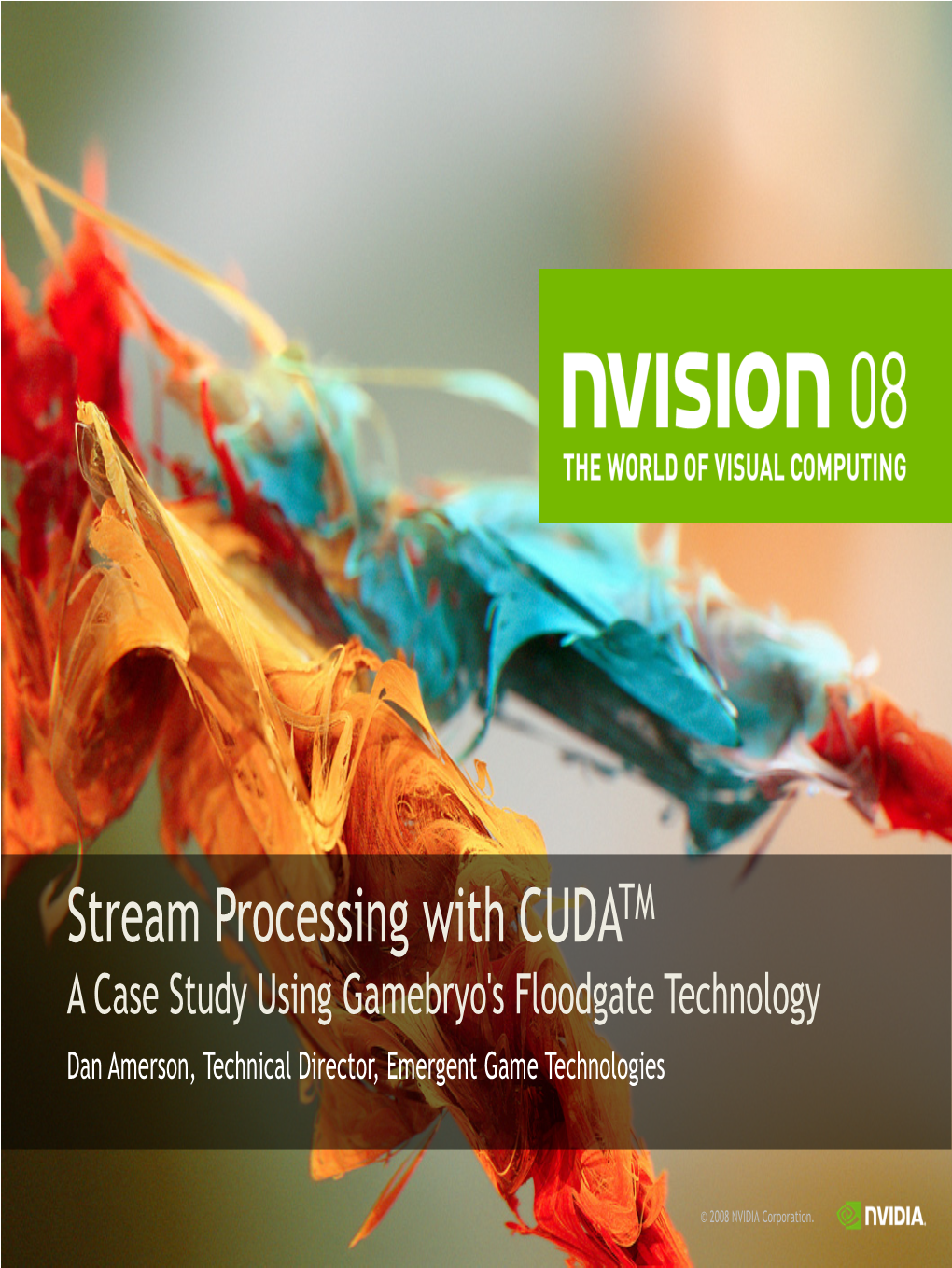 Stream Processing with CUDATM a Case Study Using Gamebryo's Floodgate Technology Dan Amerson, Technical Director, Emergent Game Technologies