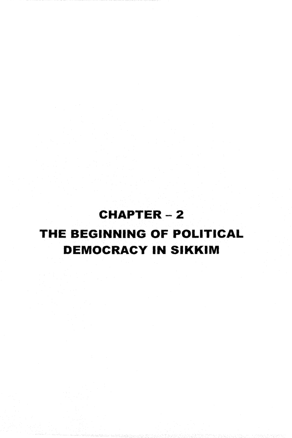CHAPTER-2 the BEGINNING of POLITICAL DEMOCRACY in SIKKIM CHAPTER 2 the Beginning of Political Democracy in Sikkim
