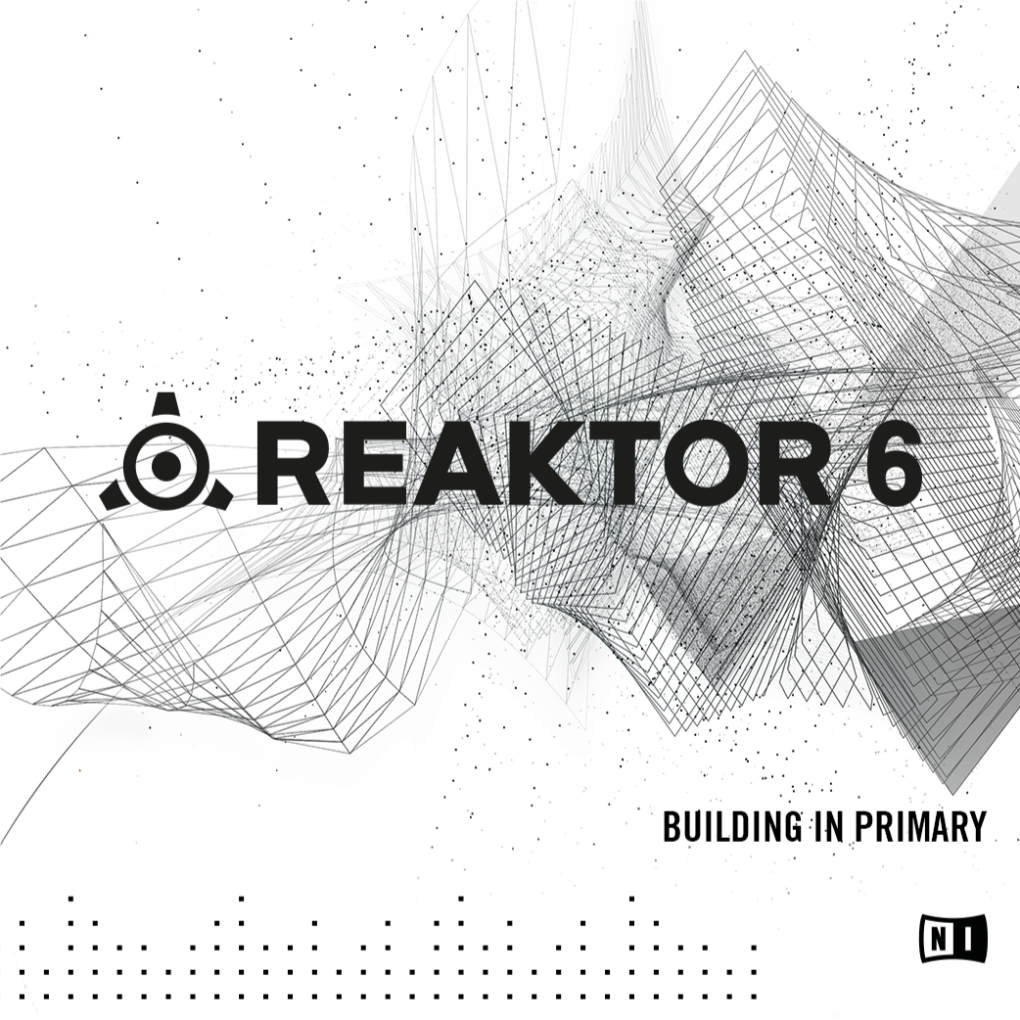 REAKTOR 6 Building in Primary Shows You How to Build Your Own Instruments in REAK- TOR’S Primary Level