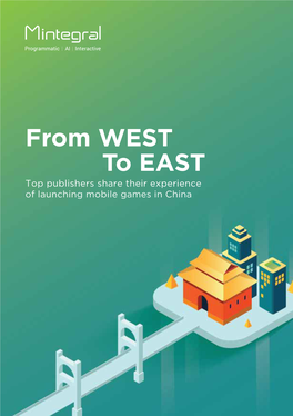 From WEST to EAST Top Publishers Share Their Experience of Launching Mobile Games in China Table of Content