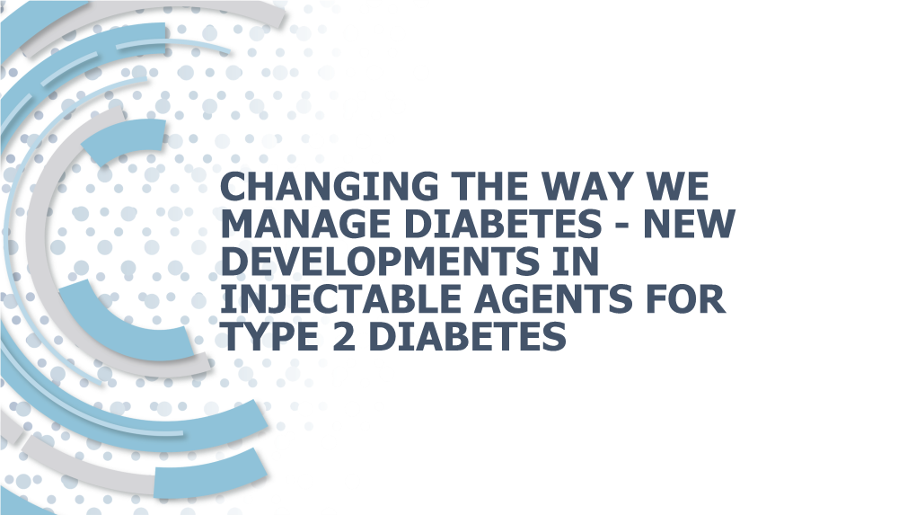 NEW DEVELOPMENTS in INJECTABLE AGENTS for TYPE 2 DIABETES Presenter Disclosure