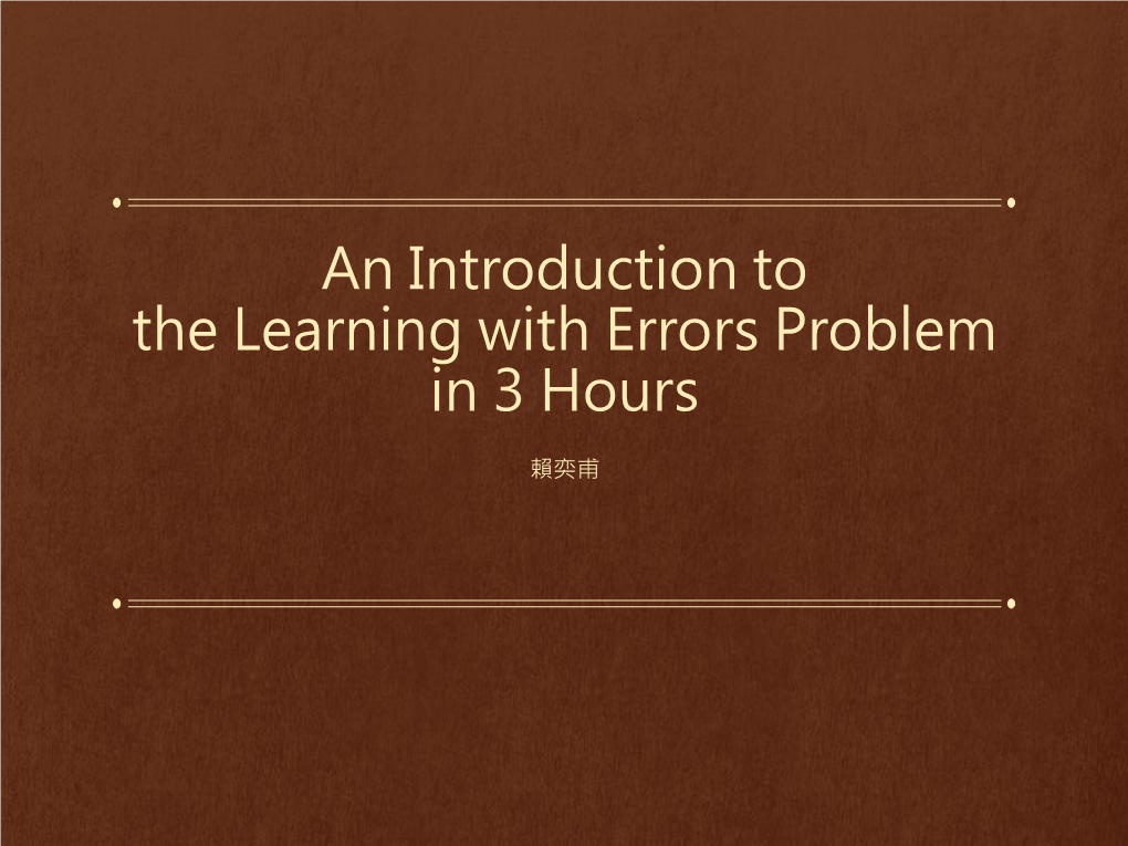 The Learning with Errors Problem in 3 Hours