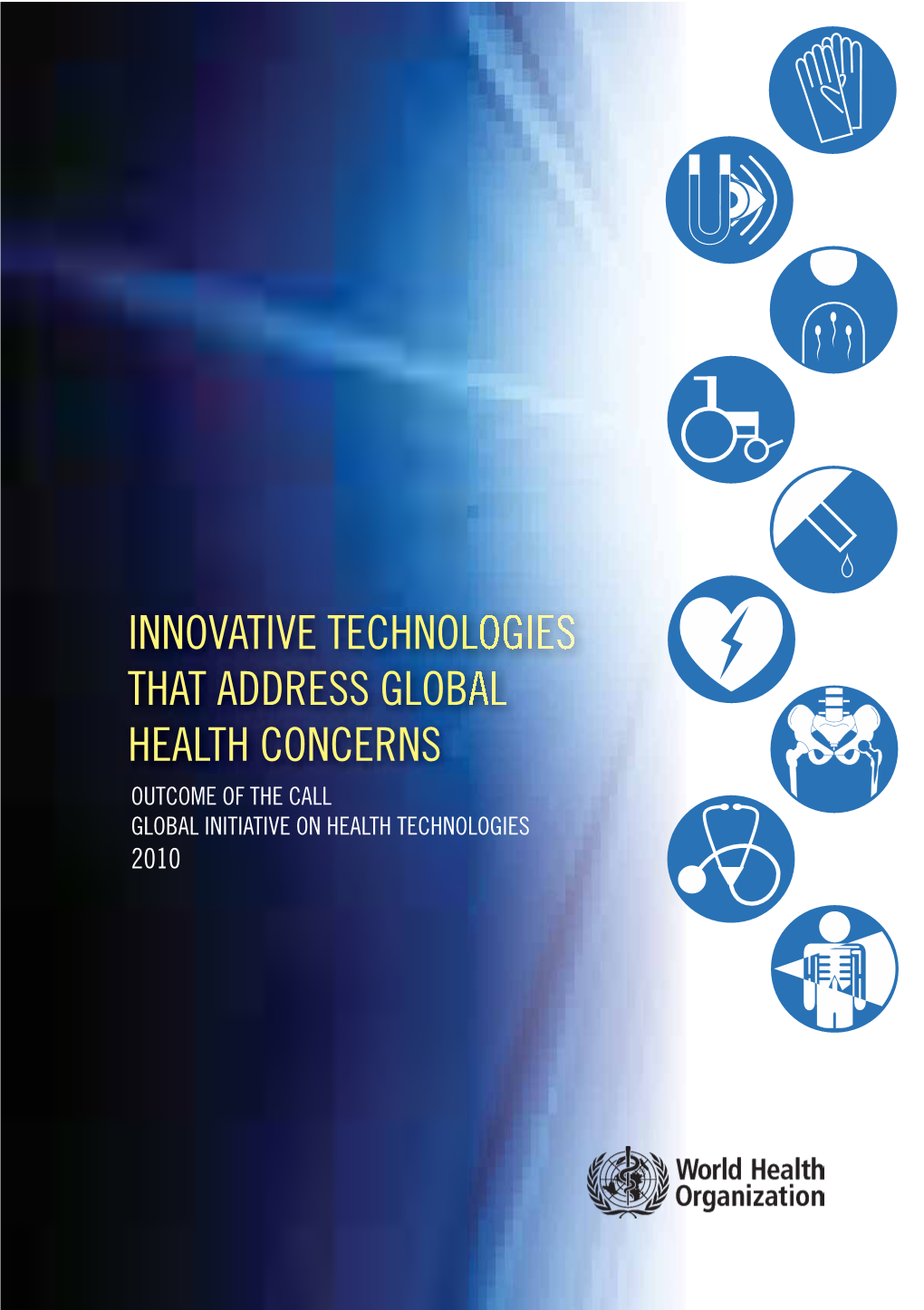 Innovative Technologies That Address Global Health Concerns Outcome of the Call Global Initiative on Health Technologies 2010 Who/Hss/Eht/Dim/10.12