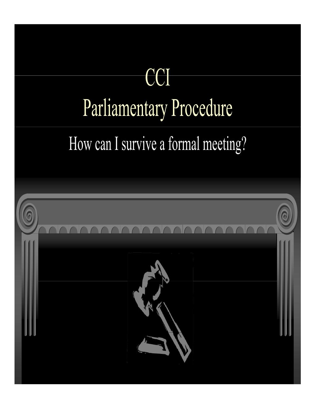CCI Parliamentary Procedure How Can I Survive a Formal Meeting? Use the KISS Method