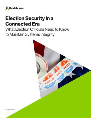 Election Security in a Connected Era What Election Officials Need to Know to Maintain Systems Integrity