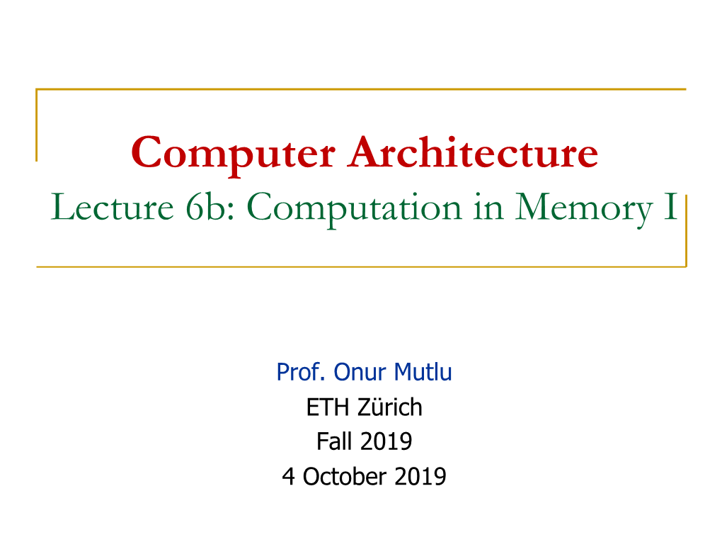 Computer Architecture Lecture 6B: Computation in Memory I