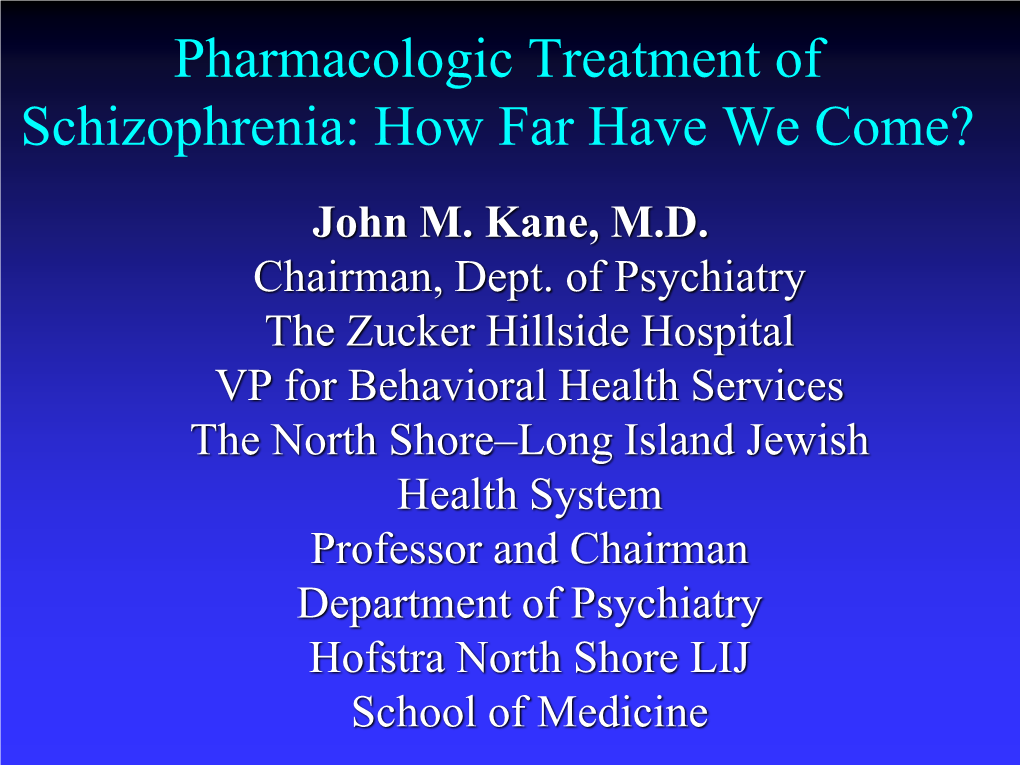 Pharmacologic Treatment of Schizophrenia: How Far Have We Come? John M