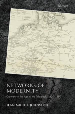 Networks of Modernity: Germany in the Age of the Telegraph, 1830–1880