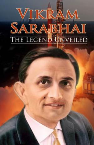 Vikram Sarabhai the Legend Unveiled