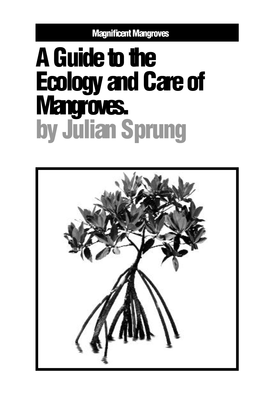 A Guide to the Ecology and Care of M a N G Ro V E S . by Julian Sprung