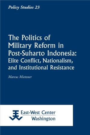 The Politics of Military Reform in Post-Suharto Indonesia: Elite Conflict, Nationalism, and Institutional Resistance