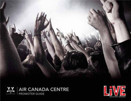 AIR CANADA CENTRE Promoter Guide Air Canada Centre Event Promoter Guide MLSE LIVE Is Home to Three Destination Venues in Canada’S Multicultural Core