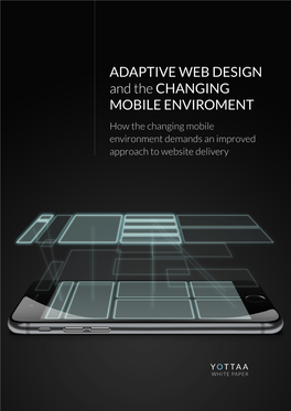 ADAPTIVE WEB DESIGN and the CHANGING MOBILE ENVIROMENT How the Changing Mobile Environment Demands an Improved Approach to Website Delivery