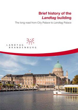 Brief History of the Landtag Building the Long Road from City Palace to Landtag Palace View of the Brandenburg Landtag Building Table of Contents