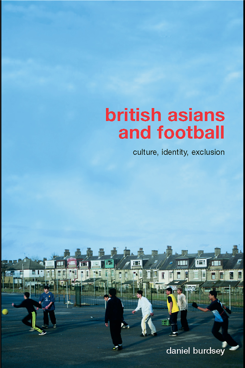 British Asians and Football: Culture, Identity, Exclusion/Daniel Burdsey
