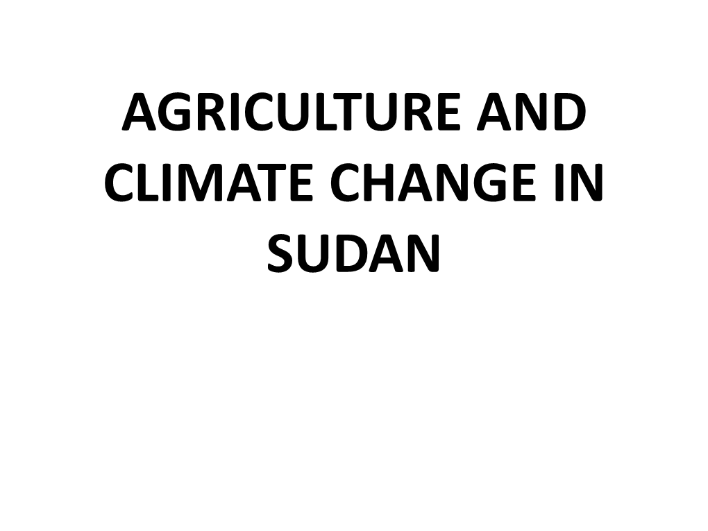 AGRICULTURE and CLIMATE CHANGE in SUDAN By: DONIA HASSAN KHALAFALLA Ministry of Agriculture and Forestry Khartoum, SUDAN Email:Doniaashraf057@Gmail.Com