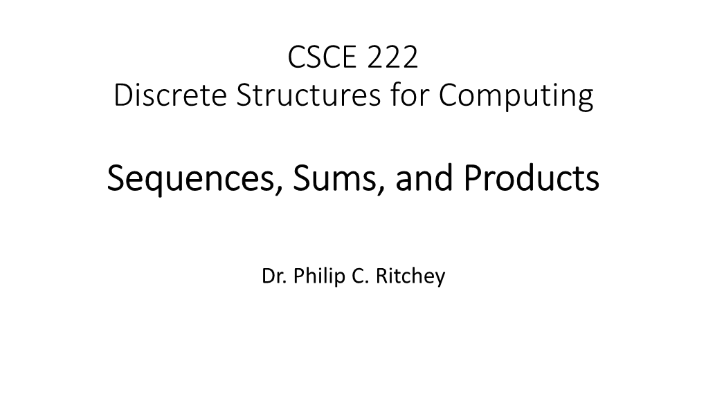 CSCE 222 Discrete Structures for Computing Sequences, Sums, And