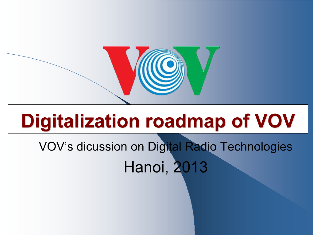 Digitalization Roadmap of VOV VOV’S Dicussion on Digital Radio Technologies Hanoi, 2013