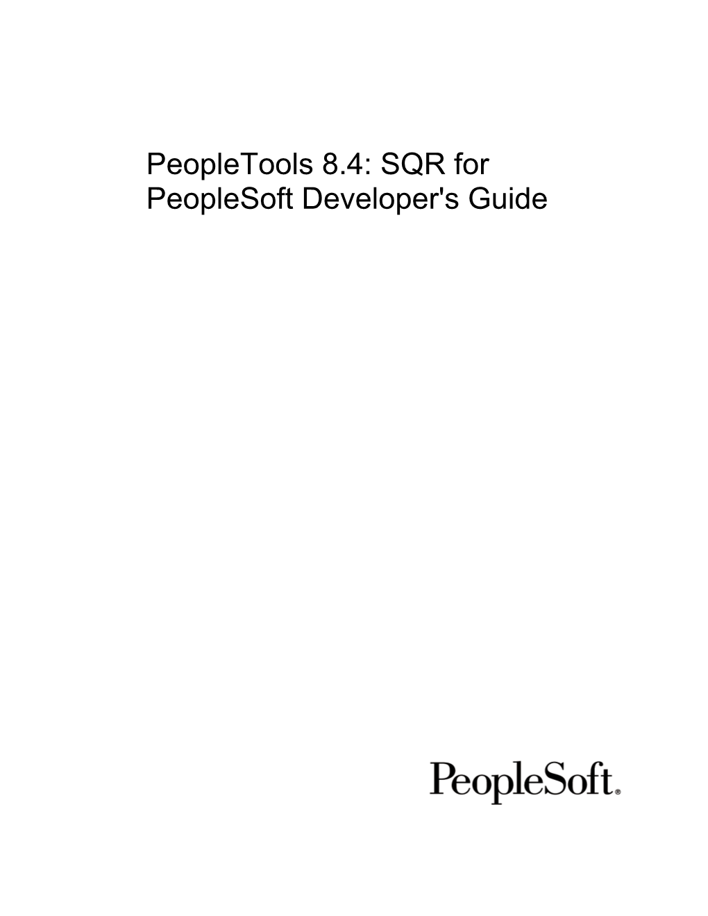 SQR for Peoplesoft Developer's Guide Peopletools 8.4: SQR for Peoplesoft Developer's Guide