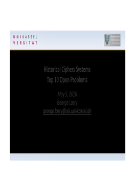 Historical Ciphers Systems Top 10 Open Problems May 5, 2016 George Lasry George.Lasry@Ais.Uni-Kassel.De Open Problems - Criteria